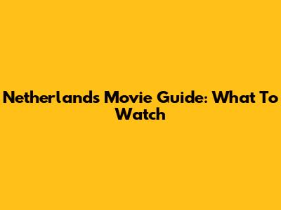 Netherlands Movie Guide: What To Watch