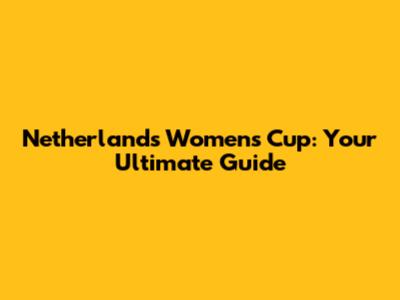 Netherlands Women's Cup: Your Ultimate Guide