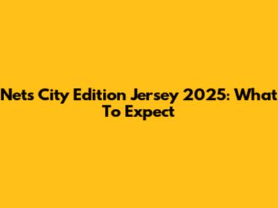 Nets City Edition Jersey 2025: What To Expect