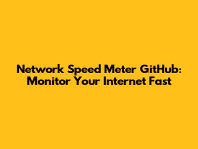 Network Speed Meter GitHub: Monitor Your Internet Fast