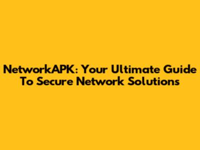 NetworkAPK: Your Ultimate Guide To Secure Network Solutions