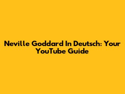 Neville Goddard In Deutsch: Your YouTube Guide