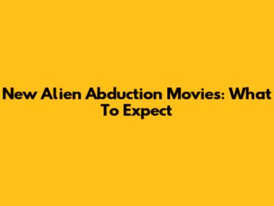New Alien Abduction Movies: What To Expect