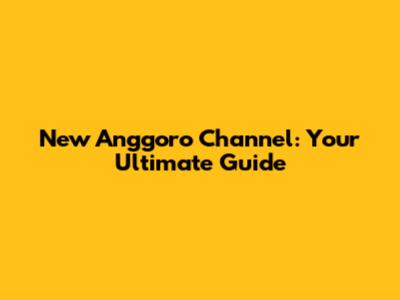 New Anggoro Channel: Your Ultimate Guide