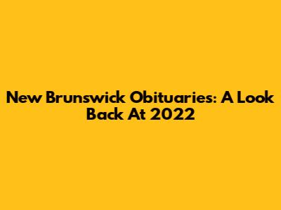 New Brunswick Obituaries: A Look Back At 2022