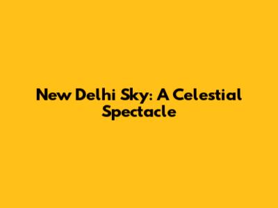 New Delhi Sky: A Celestial Spectacle