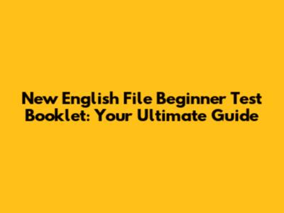 New English File Beginner Test Booklet: Your Ultimate Guide