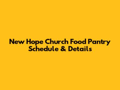 New Hope Church Food Pantry Schedule & Details