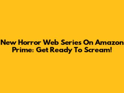New Horror Web Series On Amazon Prime: Get Ready To Scream!