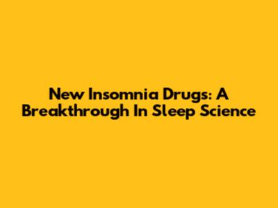 New Insomnia Drugs: A Breakthrough In Sleep Science