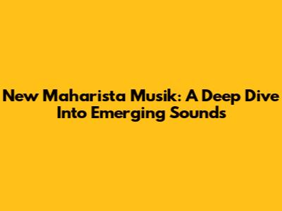 New Maharista Musik: A Deep Dive Into Emerging Sounds