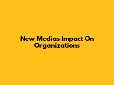 New Media's Impact On Organizations
