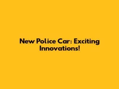 New Police Car: Exciting Innovations!