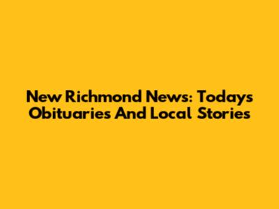 New Richmond News: Today's Obituaries And Local Stories