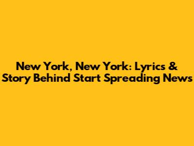 New York, New York: Lyrics & Story Behind 'Start Spreading News'