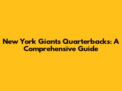 New York Giants Quarterbacks: A Comprehensive Guide