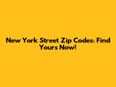 New York Street Zip Codes: Find Yours Now!