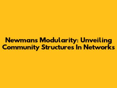 Newman's Modularity: Unveiling Community Structures In Networks