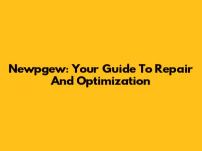 Newpgew: Your Guide To Repair And Optimization