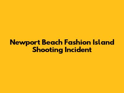 Newport Beach Fashion Island Shooting Incident
