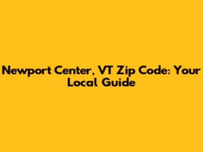 Newport Center, VT Zip Code: Your Local Guide