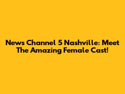 News Channel 5 Nashville: Meet The Amazing Female Cast!