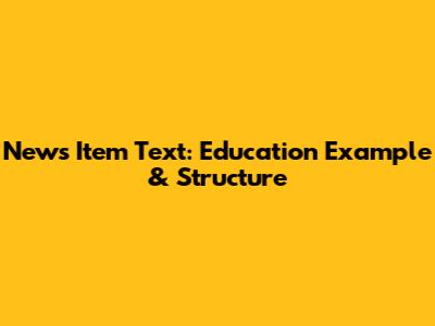 News Item Text: Education Example & Structure