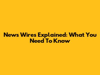 News Wires Explained: What You Need To Know