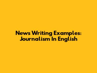 News Writing Examples: Journalism In English