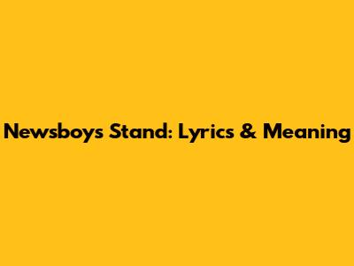 Newsboys "Stand": Lyrics & Meaning