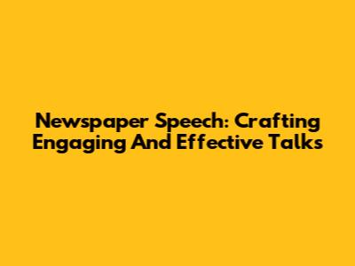 Newspaper Speech: Crafting Engaging And Effective Talks