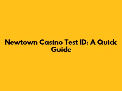 Newtown Casino Test ID: A Quick Guide