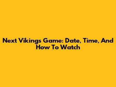 Next Vikings Game: Date, Time, And How To Watch