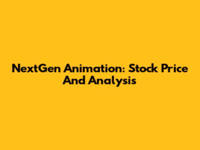 NextGen Animation: Stock Price And Analysis