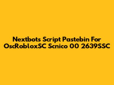 Nextbots Script Pastebin For OscRobloxSC Scnico 00 2639SSC