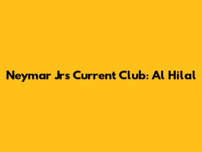 Neymar Jr's Current Club: Al Hilal