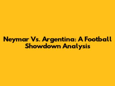 Neymar Vs. Argentina: A Football Showdown Analysis