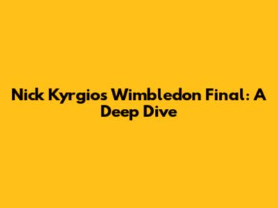 Nick Kyrgios' Wimbledon Final: A Deep Dive