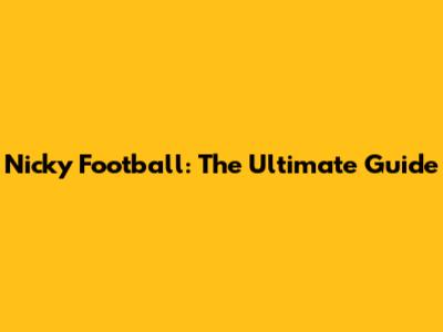 Nicky Football: The Ultimate Guide