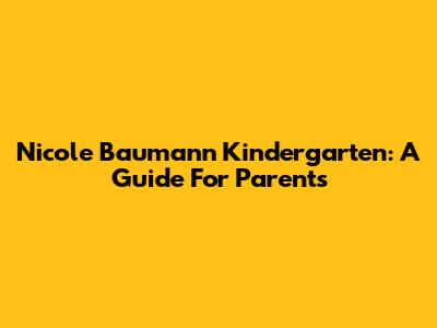 Nicole Baumann Kindergarten: A Guide For Parents