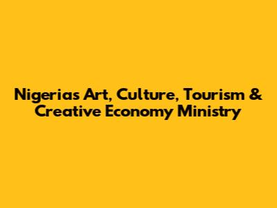 Nigeria's Art, Culture, Tourism & Creative Economy Ministry