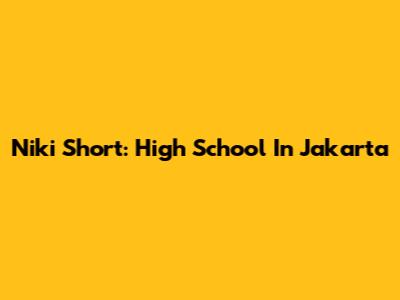 Niki Short: High School In Jakarta