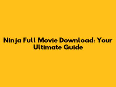 Ninja Full Movie Download: Your Ultimate Guide