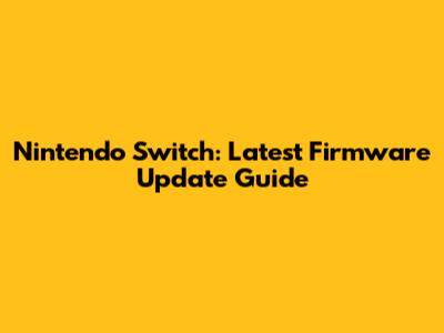 Nintendo Switch: Latest Firmware Update Guide