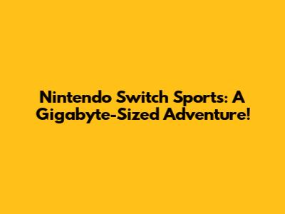 Nintendo Switch Sports: A Gigabyte-Sized Adventure!