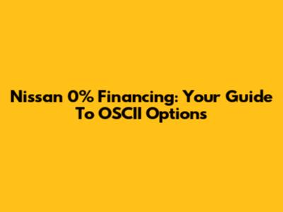 Nissan 0% Financing: Your Guide To OSCII Options