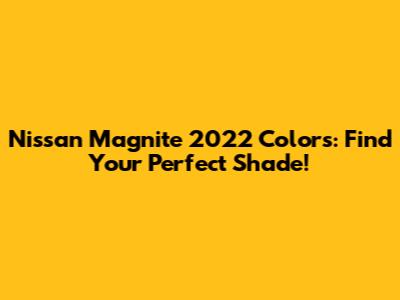Nissan Magnite 2022 Colors: Find Your Perfect Shade!