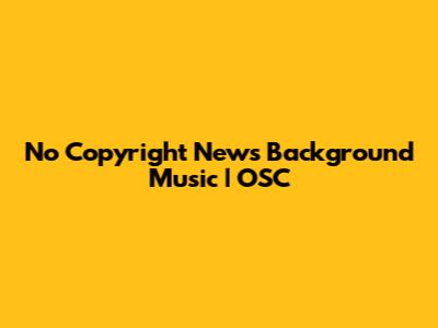 No Copyright News Background Music | OSC