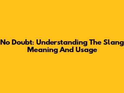 No Doubt: Understanding The Slang Meaning And Usage