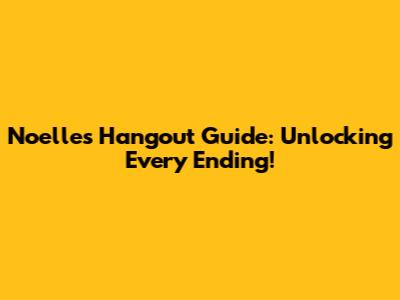 Noelle's Hangout Guide: Unlocking Every Ending!